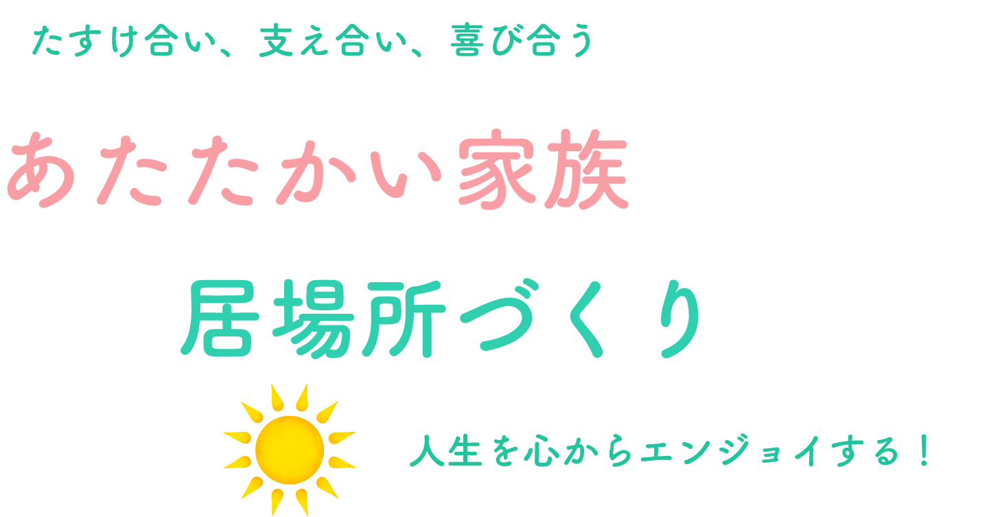 あたたかい家族のような居場所づくりを